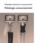 Psihologia reclamei si a consumatorului. Vol. I: Psihologia consumatorului