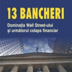 13 bancheri. Dominatia Wall Streeet-ului si urmatorul colaps financiar