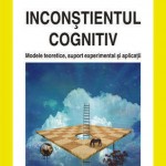 Inconstientul cognitiv: modele teoretice, suport experimental si aplicatii