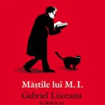 Mastile lui M.I. - Gabriel Liiceanu in dialog cu Mircea Ivanescu